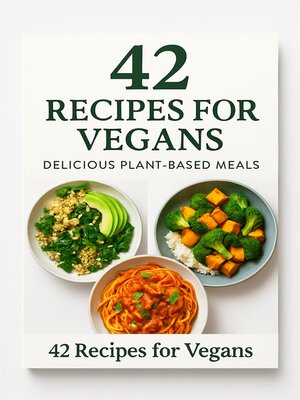 cover image of 42 Vegan Recipes E-Book--Healthy Plant-Based Meal Plan for Breakfast, Lunch & Dinner--Easy & Delicious Vegan Digital Guide
